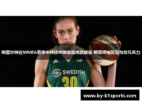 斯图尔特在WNBA赛季中持续突破自我成就新高 展现领袖风范与非凡实力