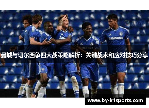 曼城与切尔西争四大战策略解析：关键战术和应对技巧分享