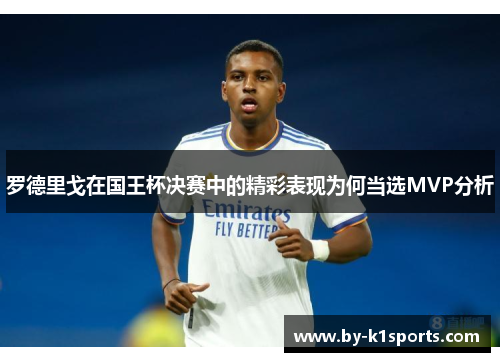 罗德里戈在国王杯决赛中的精彩表现为何当选MVP分析