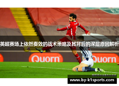 英超赛场上依然奏效的战术策略及其背后的深层原因解析