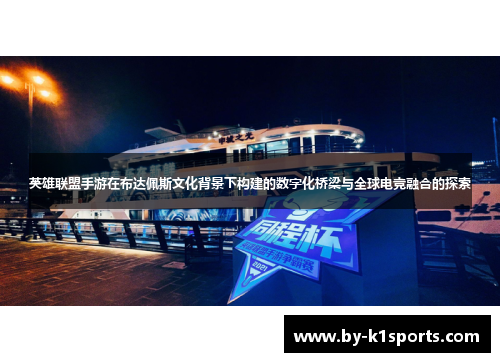 英雄联盟手游在布达佩斯文化背景下构建的数字化桥梁与全球电竞融合的探索